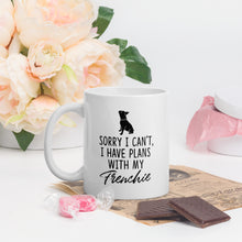 Load image into Gallery viewer, “Sorry I can't, I Have Plans with My Frenchie” White Glossy Mug