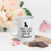 Load image into Gallery viewer, “Sorry I can't, I Have Plans with My Frenchie” White Glossy Mug