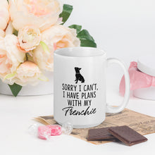 Load image into Gallery viewer, “Sorry I can't, I Have Plans with My Frenchie” White Glossy Mug