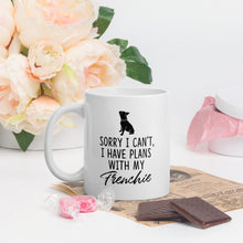 Load image into Gallery viewer, “Sorry I can&#39;t, I Have Plans with My Frenchie” White Glossy Mug
