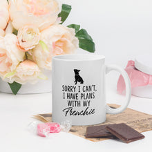 Load image into Gallery viewer, “Sorry I can&#39;t, I Have Plans with My Frenchie” White Glossy Mug
